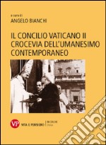 Il Concilio Vaticano II crocevia dell'umanesimo contemporaneo libro