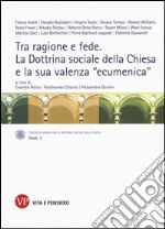 Tra ragione e fede. La dottrina sociale della Chiesa e la sua valenza «ecumenica». Atti del Convegno internazionale (Milano, 10-11 marzo 2014) libro