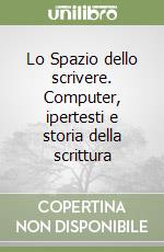 Lo Spazio dello scrivere. Computer, ipertesti e storia della scrittura