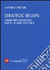 Strategic Beliefs. Cognizione manageriale, mappe e visione strategica libro