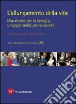 L'allungamento della vita. Una risorsa per la famiglia, un'opportunità per la società libro