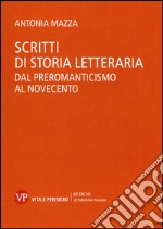 Scritti di storia letteraria. Dal preromanticismo al Novecento libro