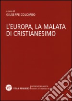 L'Europa, la malata di cristianesimo. Atti del Convegno nazionale (Milano, 5-6 novembre 2014) libro