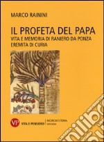 Il profeta del papa. Vita e memoria di Raniero da Ponza, eremita di curia