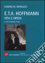 E. T. A. Hoffmann. Vita e opera. Vol. 1: Vita, romanzi, fiabe libro