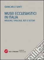 Musei ecclesiastici in Italia. Missione, tipologie, reti e sistemi libro