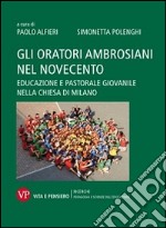 Gli oratori ambrosiani nel Novecento. Educazione e pastorale giovanile nella Chiesa di Milano libro