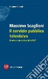 Il servizio pubblico televisivo. Morte o rinascita della RAI? libro