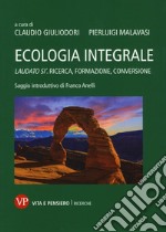 Ecologia integrale. Laudato si'. Ricerca, formazione, conversione libro