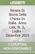 Rivista Di Storia Della Chiesa In Italia. Anno Lxix, N. 2, Luglio - Dicembre 2015 libro