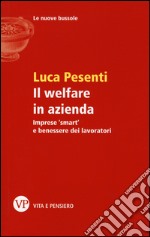 Il welfare in azienda. Imprese «smart» e benessere dei lavoratori libro