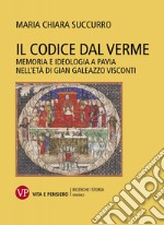 Il Codice dal Verme. Memoria e ideologia a Pavia nell'età di Gian Galeazzo Visconti