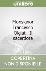 Monsignor Francesco Olgiati. Il sacerdote libro