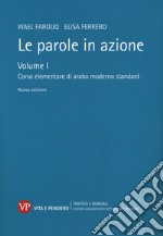 Le parole in azione. Nuova ediz.. Vol. 1: Corso elementare di arabo moderno standard libro