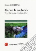 Abitare la solitudine. Percorsi di pedagogia introspettiva libro