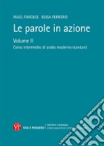 Le parole in azione. Con DVD-ROM. Vol. 2: Corso intermedio di arabo moderno standard libro