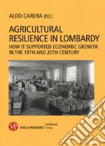 Agricultural resilience in Lombardy. How it supported economic growth in the 19th and 20th century libro