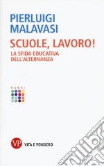 Scuole, lavoro! La sfida educativa dell'alternanza  libro