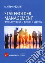 Stakeholder management. Teoria, strategie e strumenti di gestione