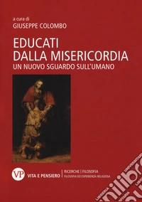 Educati dalla misericordia. Un nuovo sguardo sull'umano  libro