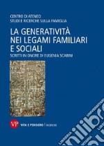 La generatività nei legami familiari e sociali. Scritti in onore di Eugenia Scabini libro