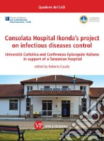 Consolata Hospital Ikonda's project on infectious diseases control. Università Cattolica and Conferenza Episcopale Italiana in support of a Tanzanian hospital libro