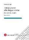 Introduzione alla lingua araba. Origini, storia, attualità. Ediz. ampliata libro