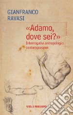 «Adamo dove sei?». Interrogativi antropologici contemporanei libro