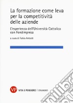 La formazione come leva per la competitività delle aziende. L'esperienza dell'Università Cattolica con Fondimpresa libro