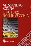 Il futuro non invecchia libro di Rosina Alessandro