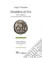 Praerogativa. Storia e suggestioni di una parola latina nel mondo antico libro