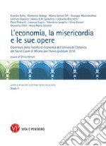 L'economia, la misericordia, le sue opere. Contributi della Facoltà di Economia dell'Università Cattolica del Sacro Cuore di Milano per l'Anno giubilare 2016 libro