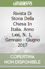Rivista Di Storia Della Chiesa In Italia. Anno Lxxi, N. 1, Gennaio - Giugno 2017 libro