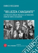 «Bellezza cangiante». Cattolici di lingua inglese e letteratura: esercizi critici ed elzeviri libro