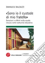 «Sono io il custode di mio fratello» Emozioni e affetti nella scuola vissuta come comunità educativa libro