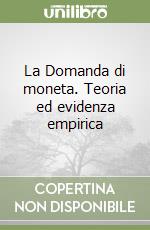 La Domanda di moneta. Teoria ed evidenza empirica