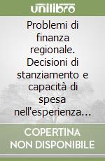 Problemi di finanza regionale. Decisioni di stanziamento e capacità di spesa nell'esperienza delle regioni a statuto ordinario libro