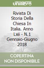 Rivista Di Storia Della Chiesa In Italia. Anno Lxii - N.1 Gennaio-Giugno 2018 libro