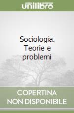 Sociologia. Teorie e problemi libro