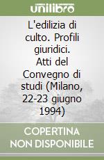 L'edilizia di culto. Profili giuridici. Atti del Convegno di studi (Milano, 22-23 giugno 1994) libro