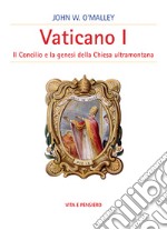 Vaticano I. Il concilio e la genesi della Chiesa ultramontana libro