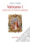 Vaticano I. Il concilio e la genesi della Chiesa ultramontana libro