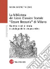 La Biblioteca del Liceo Classico Statale «Cesare Beccaria» di Milano. Quattro secoli di storia e catalogo delle cinquecentine libro