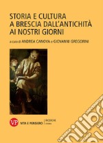 Storia e cultura a Brescia dall'antichità ai nostri giorni libro