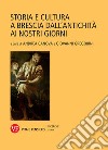 Storia e cultura a Brescia dall'antichità ai nostri giorni libro
