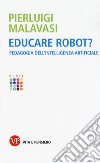 Educare robot? Pedagogia dell'intelligenza artificiale libro di Malavasi Pierluigi