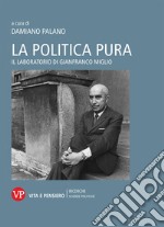 La politica pura. Il laboratorio di Gianfranco Miglio. Atti del Convegno libro