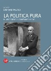 La politica pura. Il laboratorio di Gianfranco Miglio. Atti del Convegno libro di Palano D. (cur.)