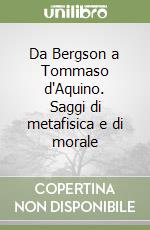 Da Bergson a Tommaso d'Aquino. Saggi di metafisica e di morale libro