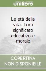 Le età della vita. Loro significato educativo e morale